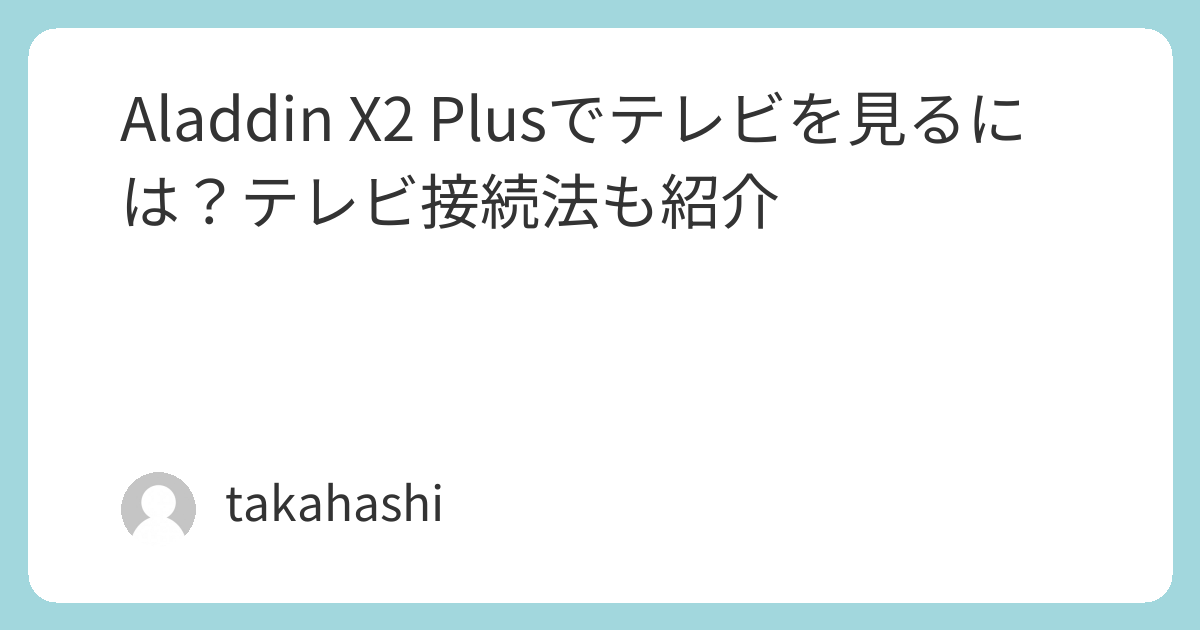 Aladdin X2 Plusでテレビを見るには？テレビ接続法も紹介 | takahashi