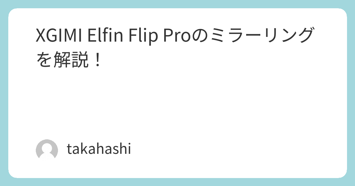 XGIMI Elfin Flip Proのミラーリングを解説！ | takahashiの部屋