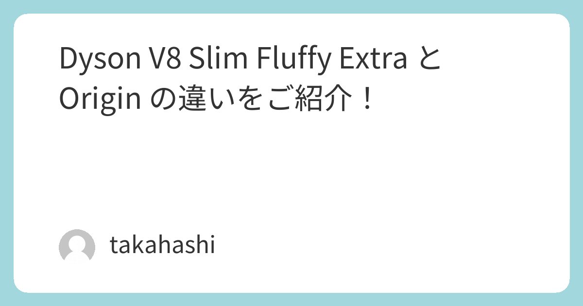 Dyson V8 Slim Fluffy Extra と Origin の違いをご紹介！ | takahashi 