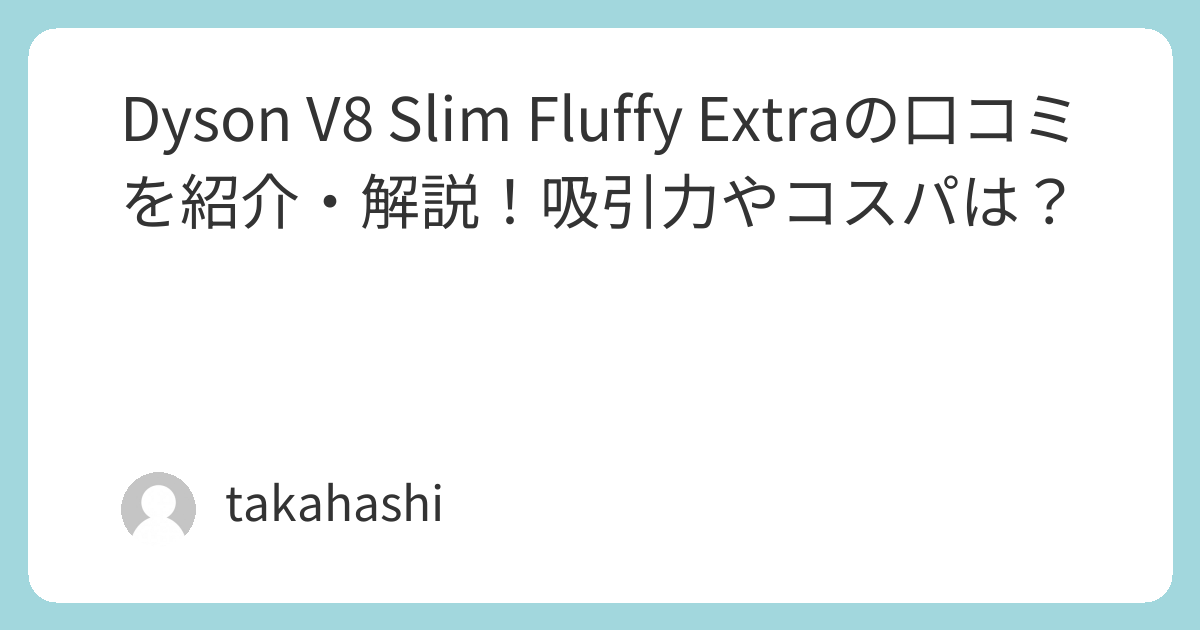 Dyson V8 Slim Fluffy Extraの口コミを紹介・解説！吸引力やコスパは